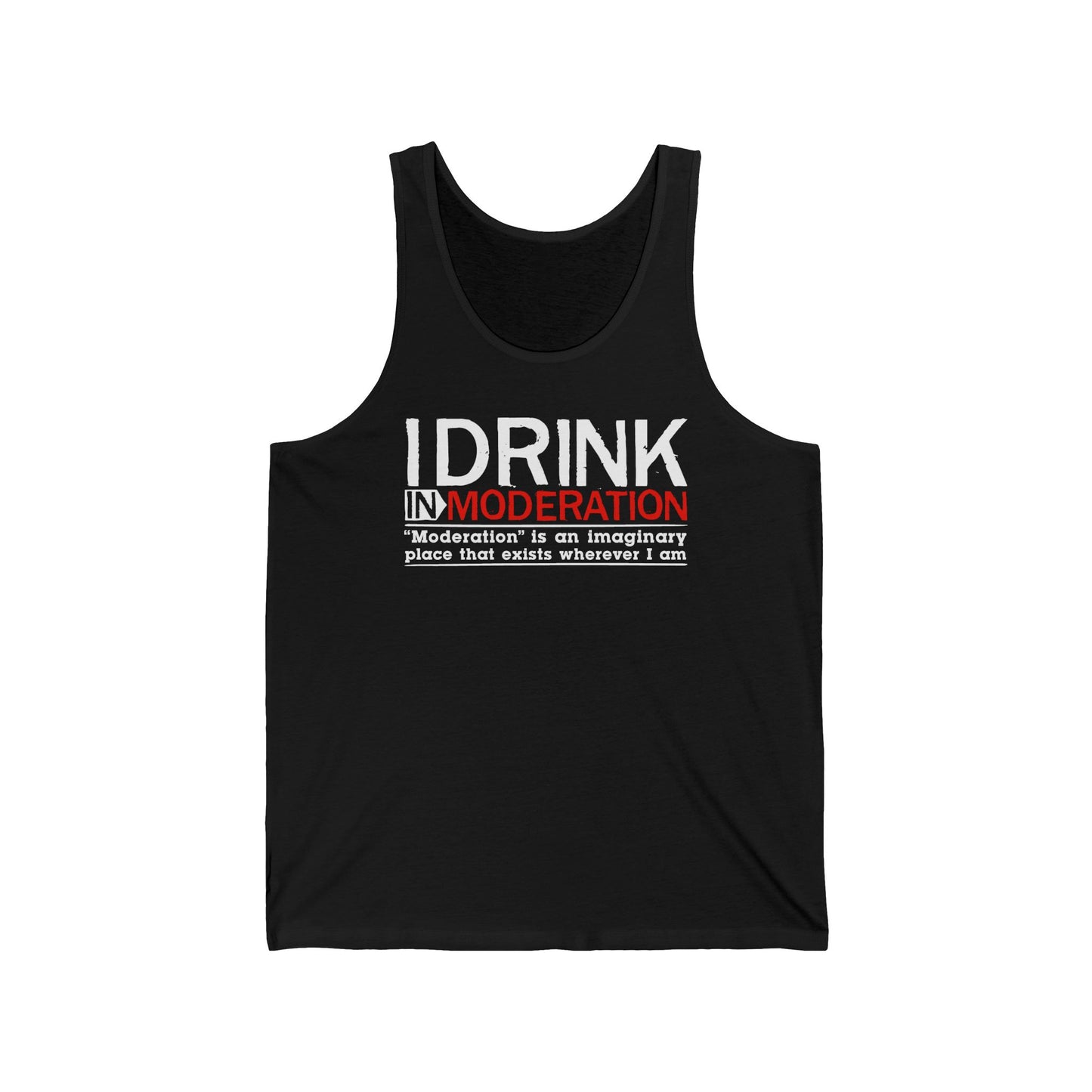 I Drink In Moderation - Unisex Tank