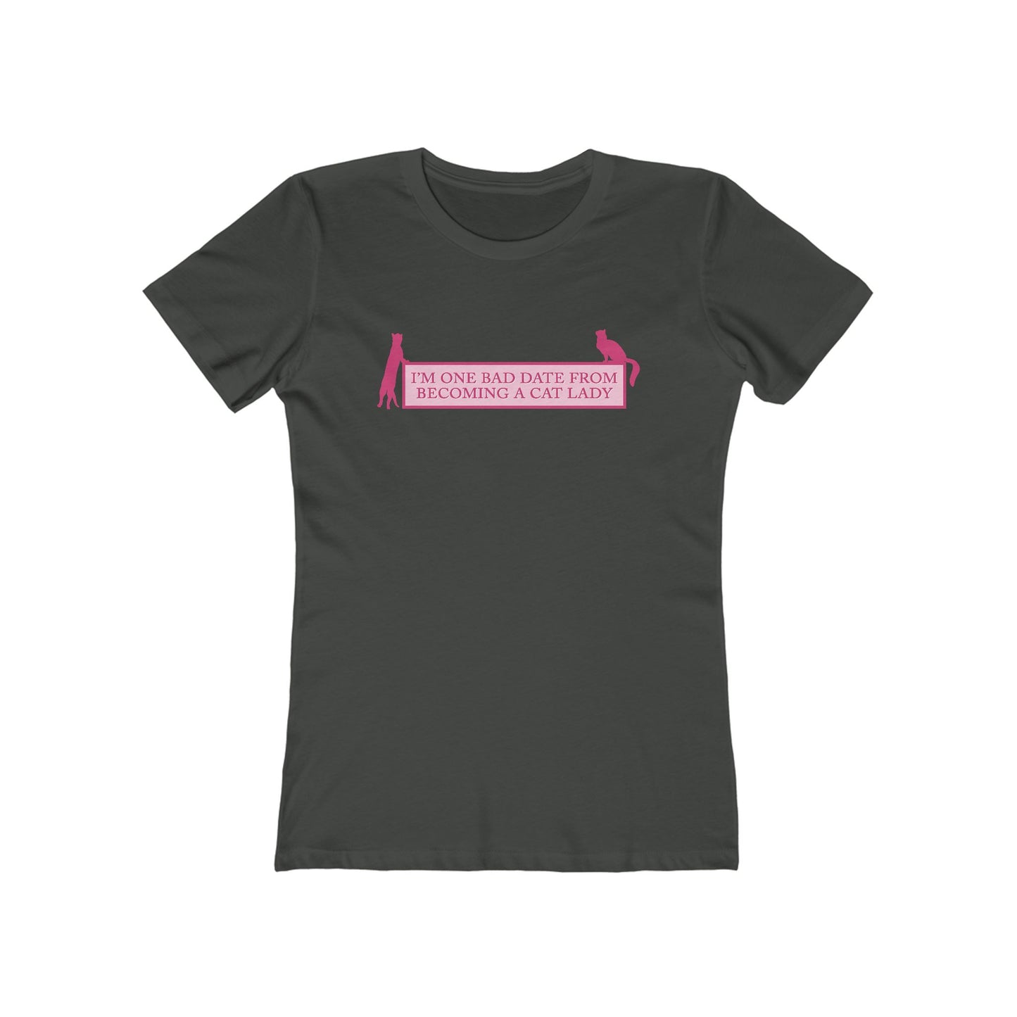 I'm One Bad Date From Becoming A Cat Lady - Women's T-Shirt