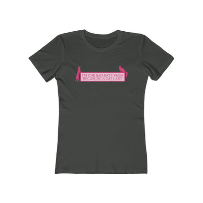 I'm One Bad Date From Becoming A Cat Lady - Women's T-Shirt