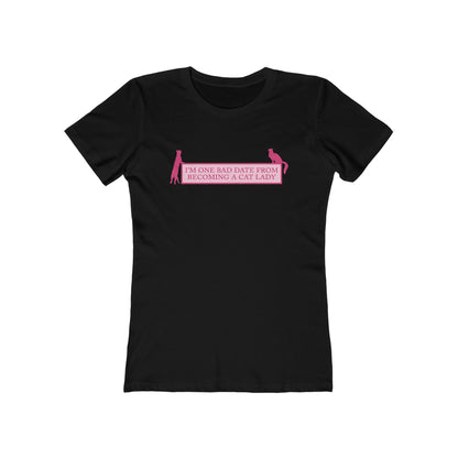 I'm One Bad Date From Becoming A Cat Lady - Women's T-Shirt