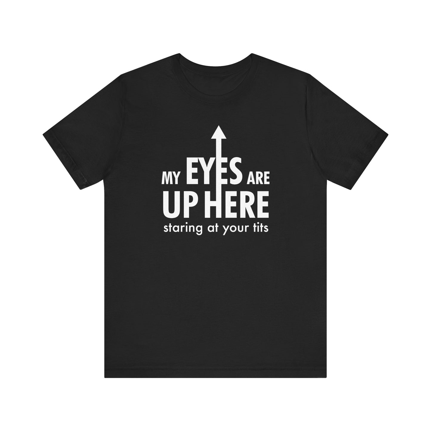 My Eyes Are Up Here Staring At Your Tits - Men's T-Shirt