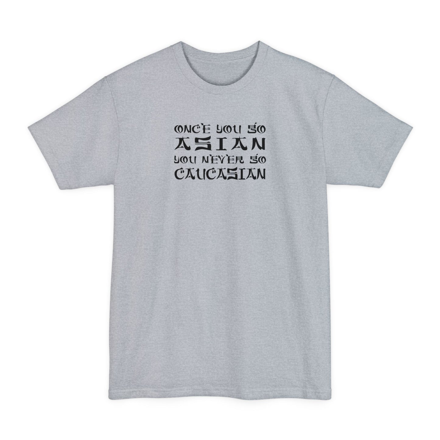 Once You Go Asian You Never Go Caucasian - Men's Tall T-Shirt
