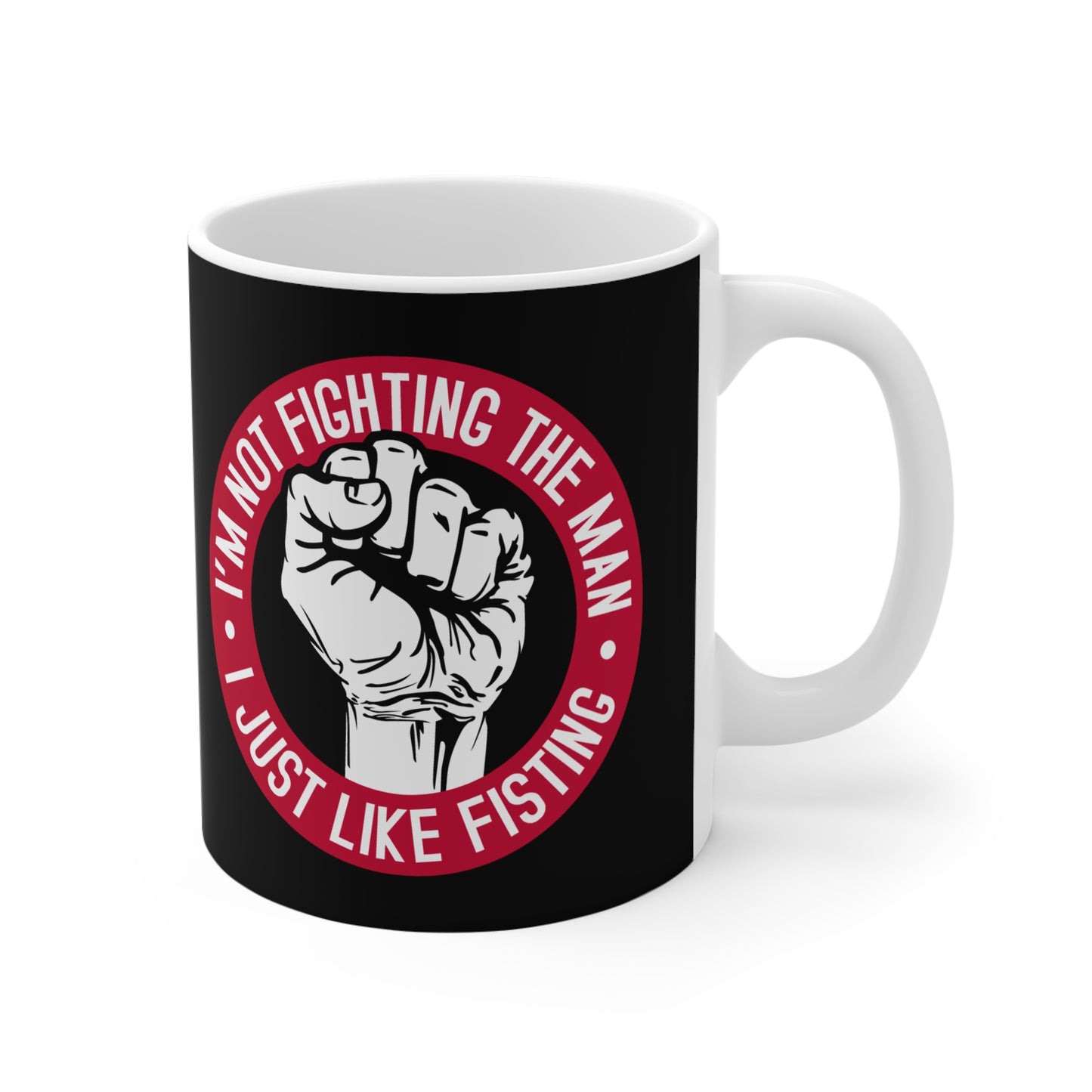 I'm Not Fighting The Man - I Just Like Fisting - Mug