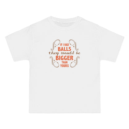 If I Had Balls They Would Be Bigger Than Yours - Men's Heavyweight T-Shirt