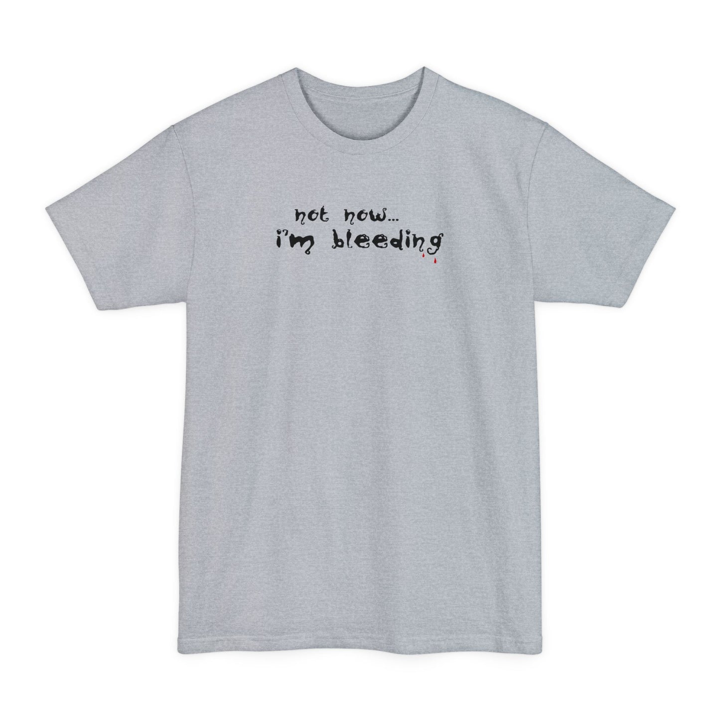Not Now - I'm Bleeding - Men's Tall T-Shirt