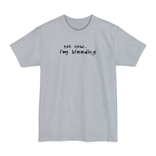 Not Now - I'm Bleeding - Men's Tall T-Shirt