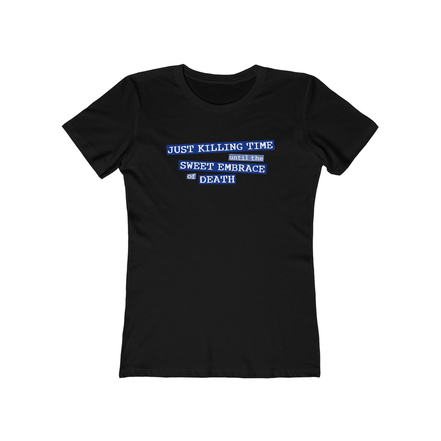 Just Killing Time Until The Sweet Embrace Of Death - Women’s T-Shirt