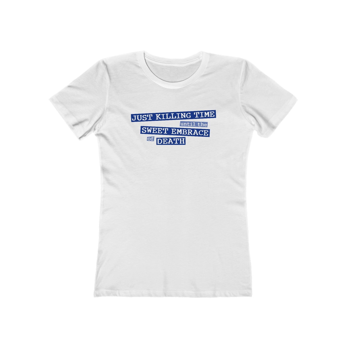 Just Killing Time Until The Sweet Embrace Of Death - Women’s T-Shirt