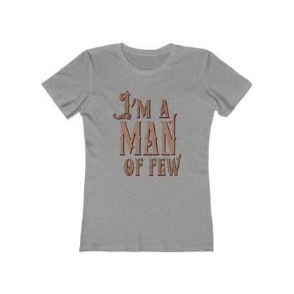 I'm A Man Of Few  - Women’s T-Shirt