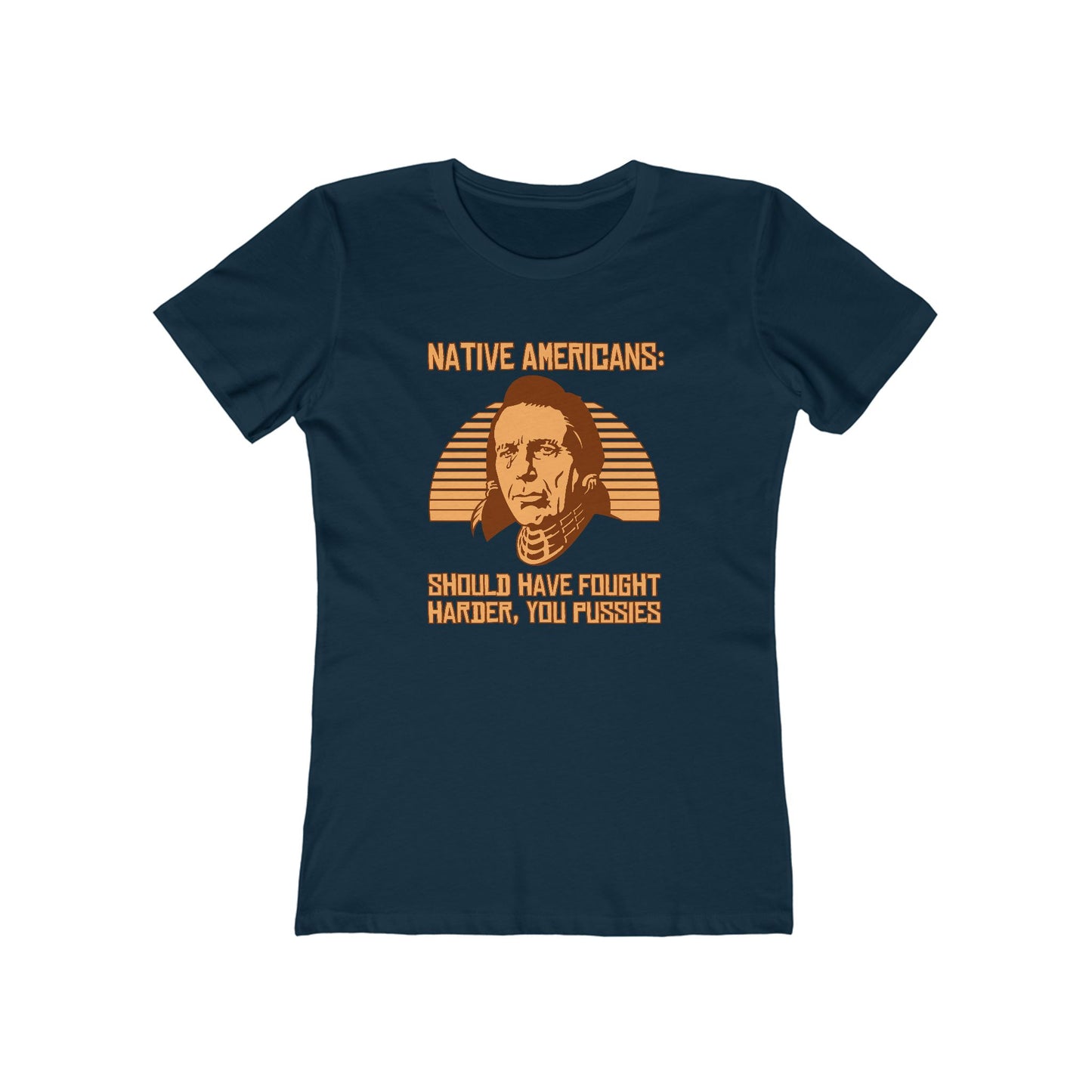 Native Americans - Should Have Fought Harder You Pussies - Women’s T-Shirt