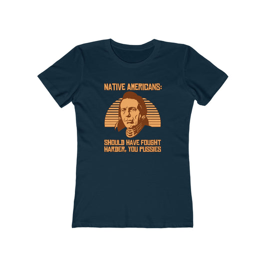 Native Americans - Should Have Fought Harder You Pussies - Women’s T-Shirt