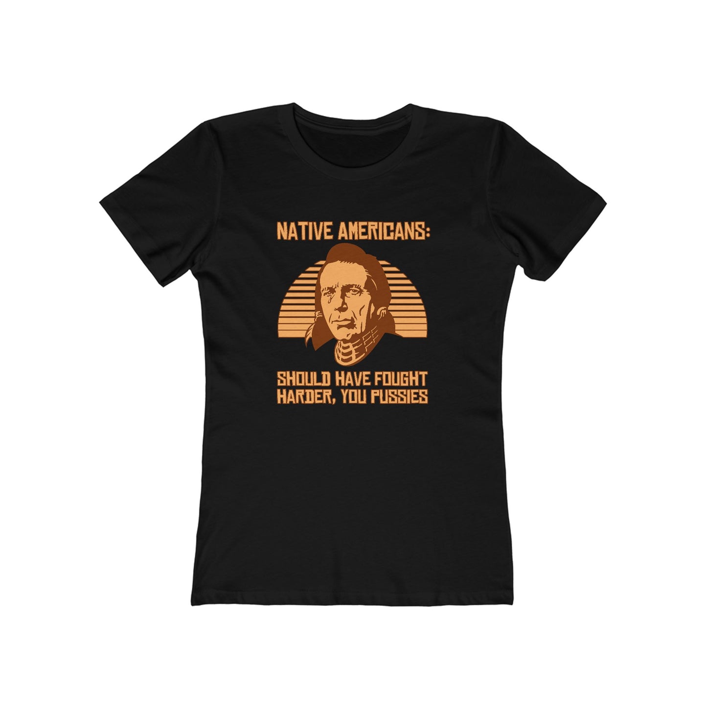 Native Americans - Should Have Fought Harder You Pussies - Women’s T-Shirt