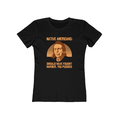 Native Americans - Should Have Fought Harder You Pussies - Women’s T-Shirt