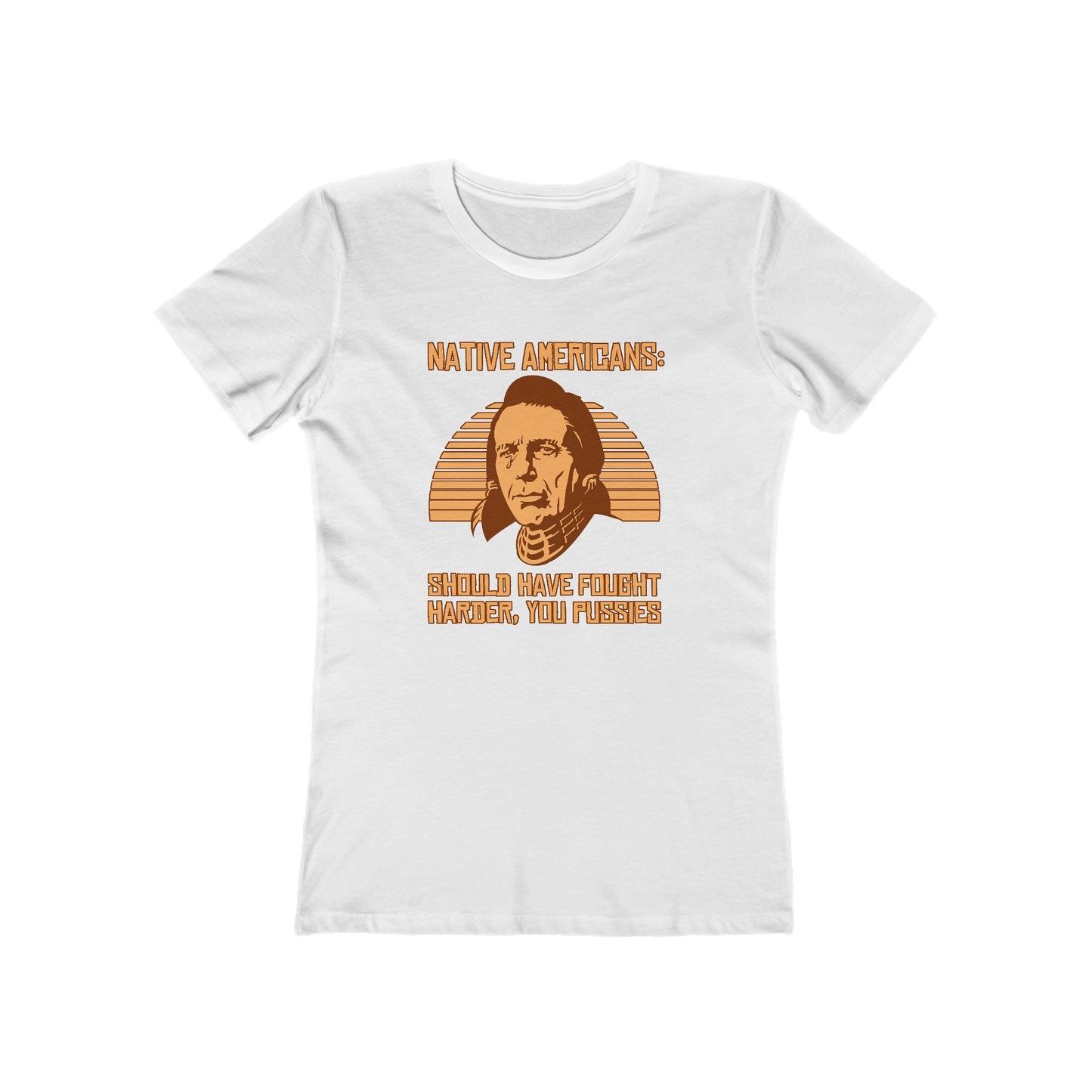 Native Americans - Should Have Fought Harder You Pussies - Women’s T-Shirt