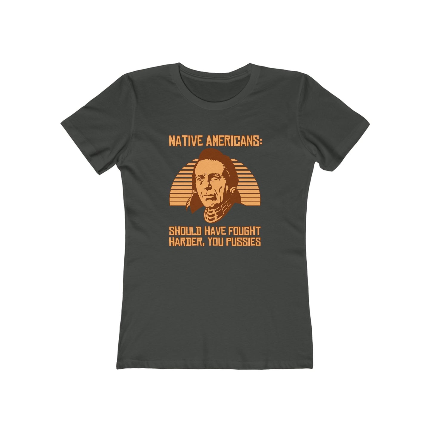 Native Americans - Should Have Fought Harder You Pussies - Women’s T-Shirt