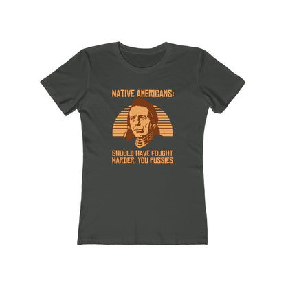 Native Americans - Should Have Fought Harder You Pussies - Women’s T-Shirt