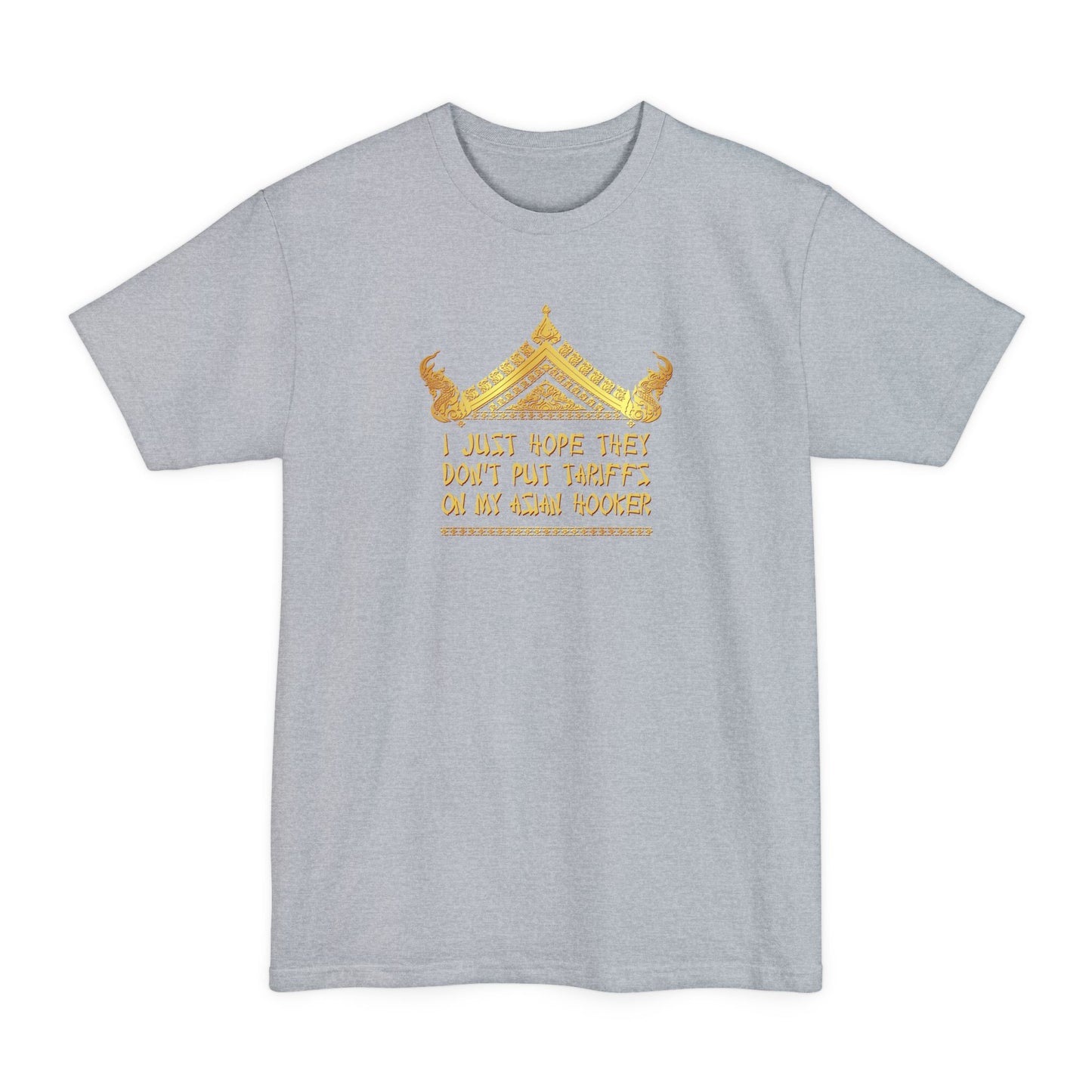 I Just Hope They Don't Put Tariffs On My Asian Hooker - Men's Tall T-Shirt