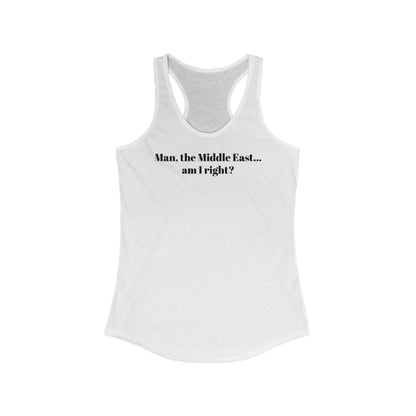Man The Middle East... Am I Right? - Women's Racerback Tank