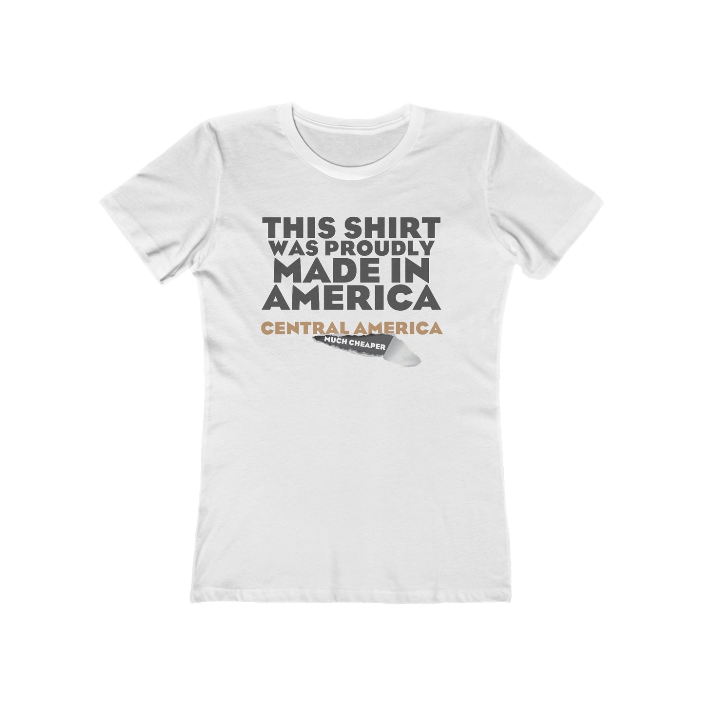 This Shirt Was Proudly Made In America - Central America (Much Cheaper) - Women's T-Shirt