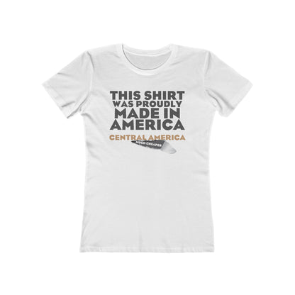 This Shirt Was Proudly Made In America - Central America (Much Cheaper) - Women's T-Shirt
