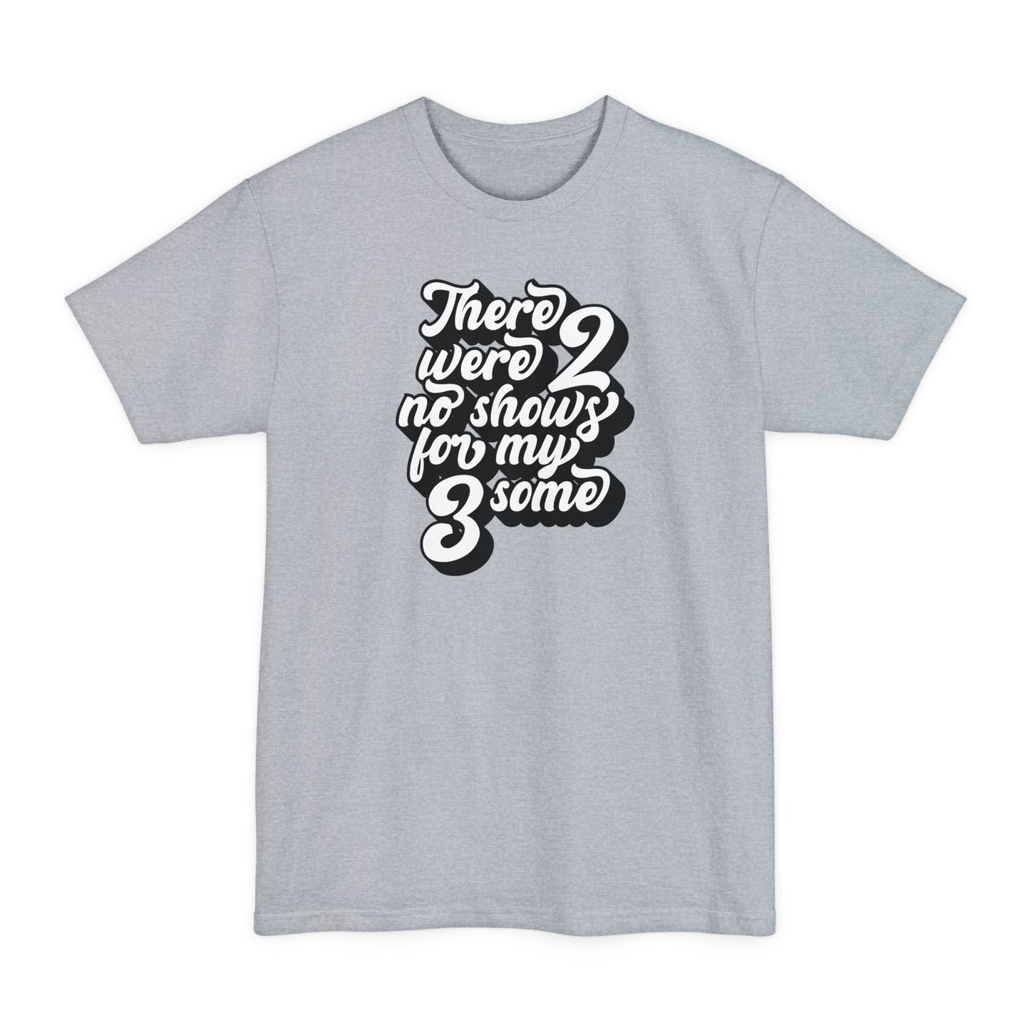 There Were Two No Shows For My Threesome - Men's Tall T-Shirt
