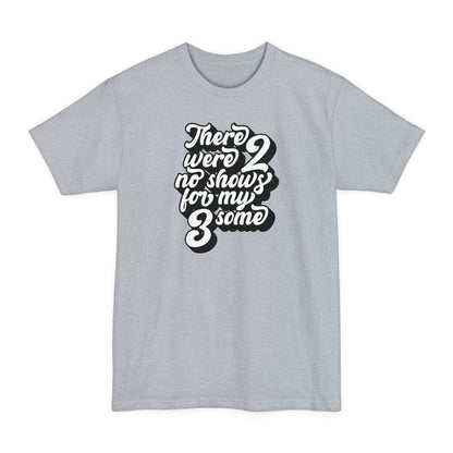 There Were Two No Shows For My Threesome - Men's Tall T-Shirt