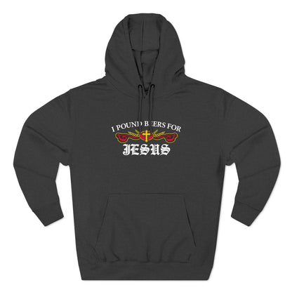 I Pound Beers For Jesus - Hoodie