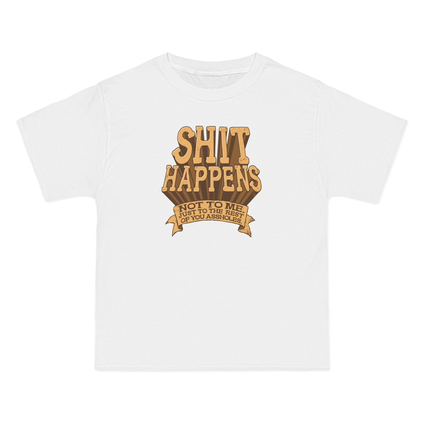 Shit Happens. Not To Me. Just To The Rest Of You Assholes. - Men's Heavyweight T-Shirt