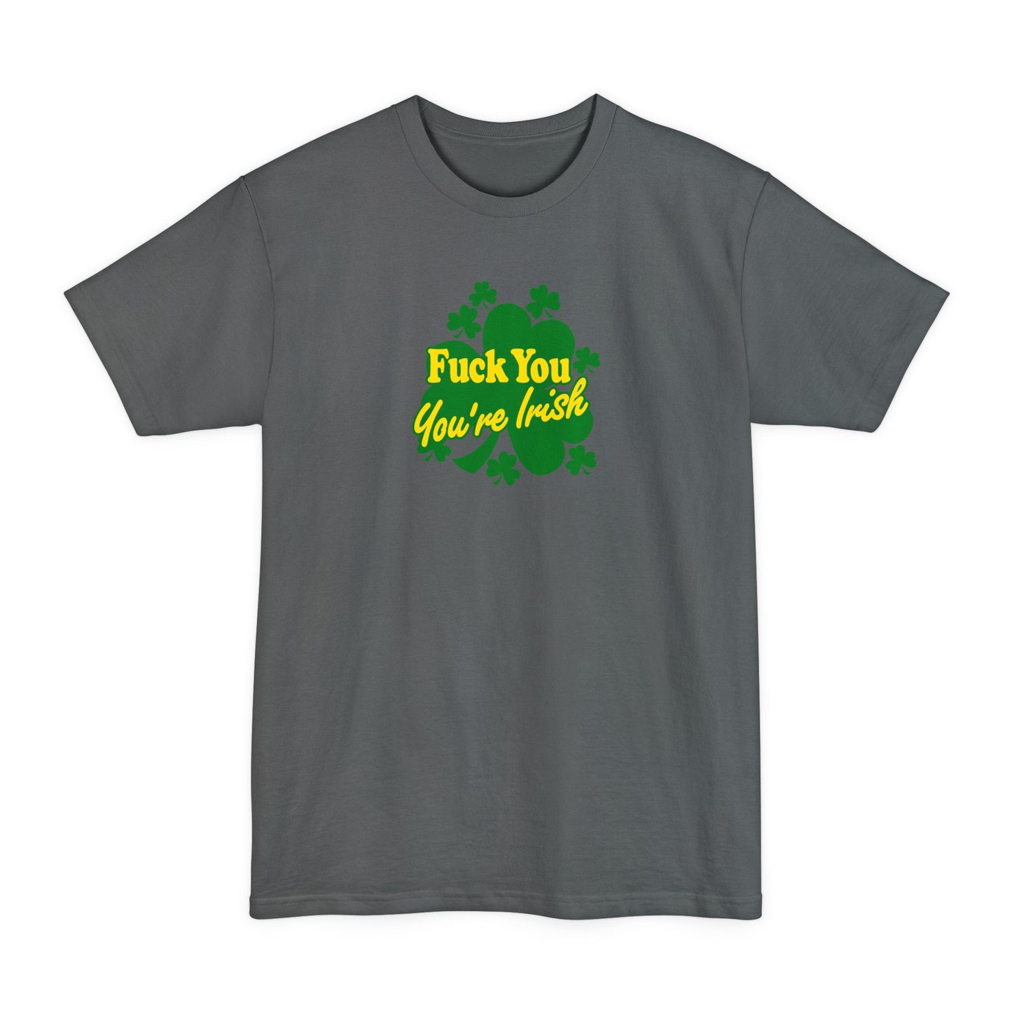 Fuck You - You're Irish - Men's Tall T-Shirt
