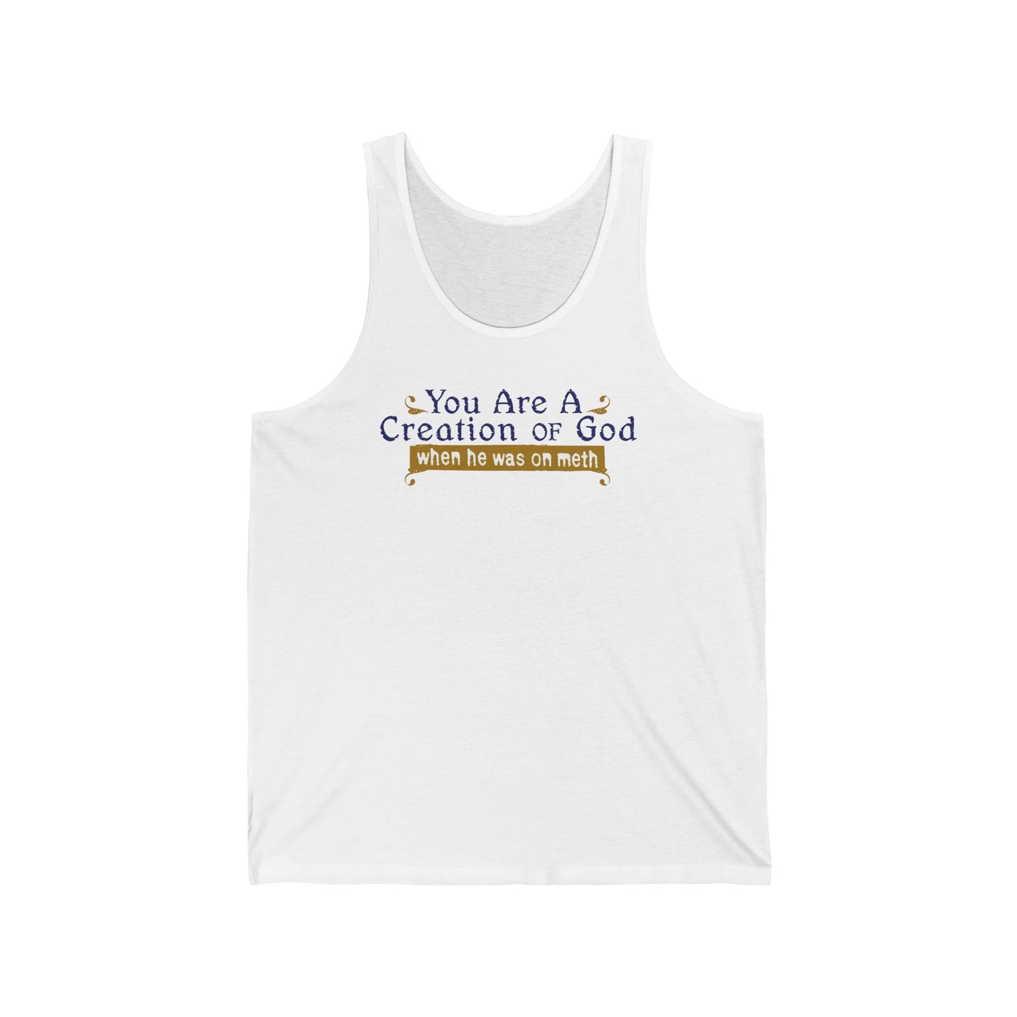 You Are A Creation Of God - When He Was On Meth - Unisex Tank
