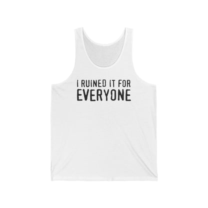I Ruined It For Everyone - Unisex Tank