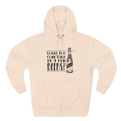 Could You Come Back In A Few Beers? - Hoodie