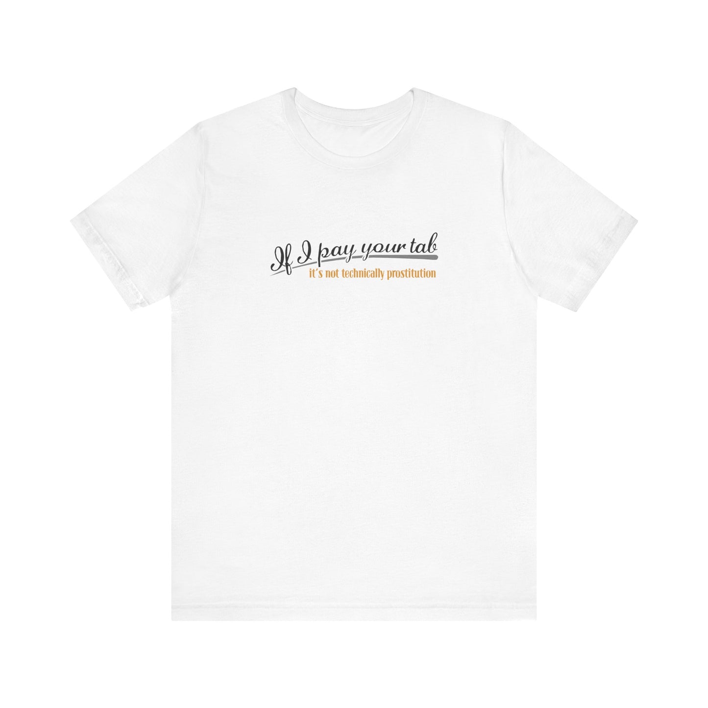 If I Pay Your Tab It's Not Technically Prostitution - Men's T-Shirt