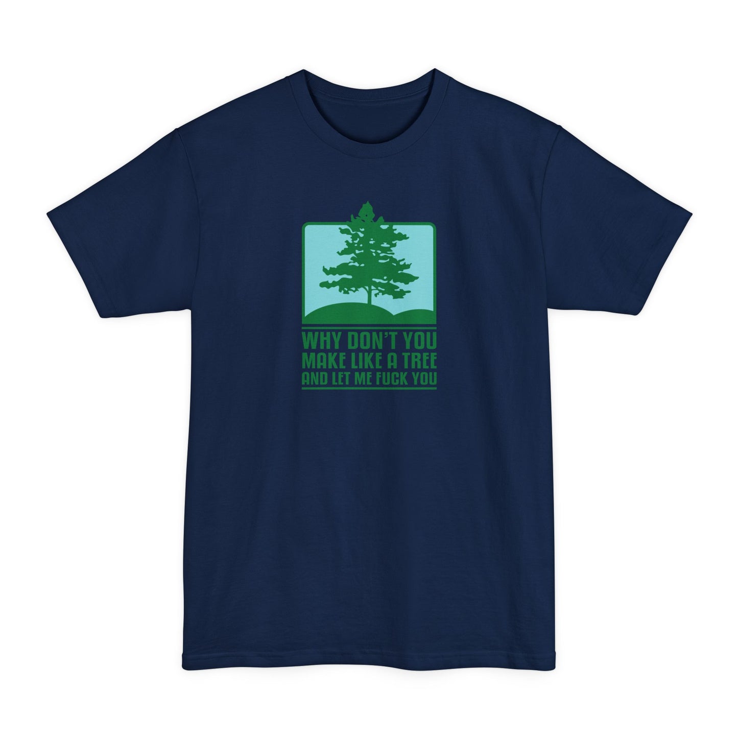 Why Don't You Make Like A Tree And Let Me Fuck You - Men's Tall T-Shirt