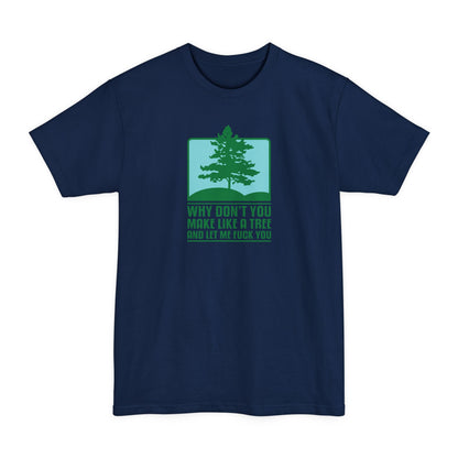 Why Don't You Make Like A Tree And Let Me Fuck You - Men's Tall T-Shirt