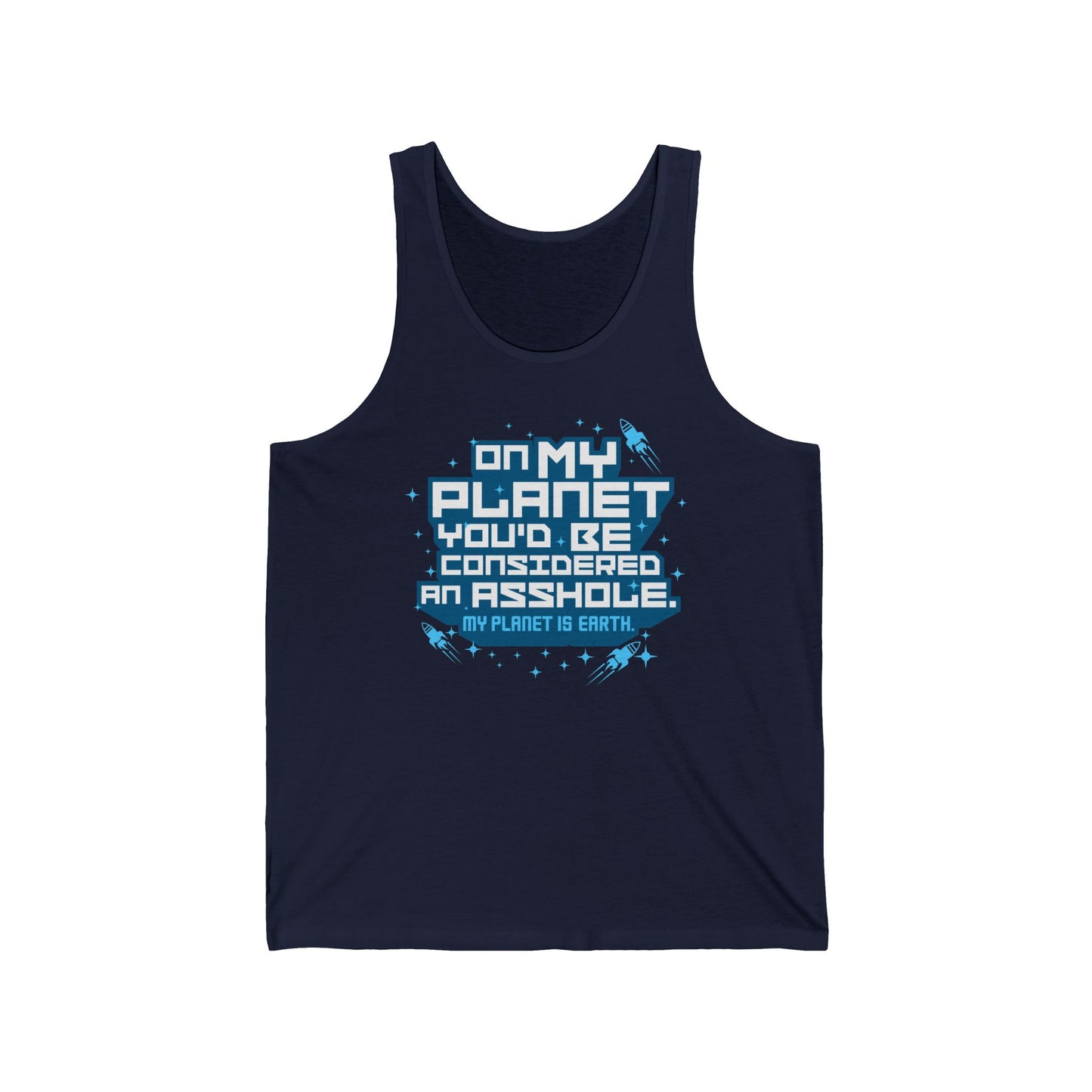 On My Planet You'd Be Considered An Asshole. (My Planet Is Earth) - Unisex Tank