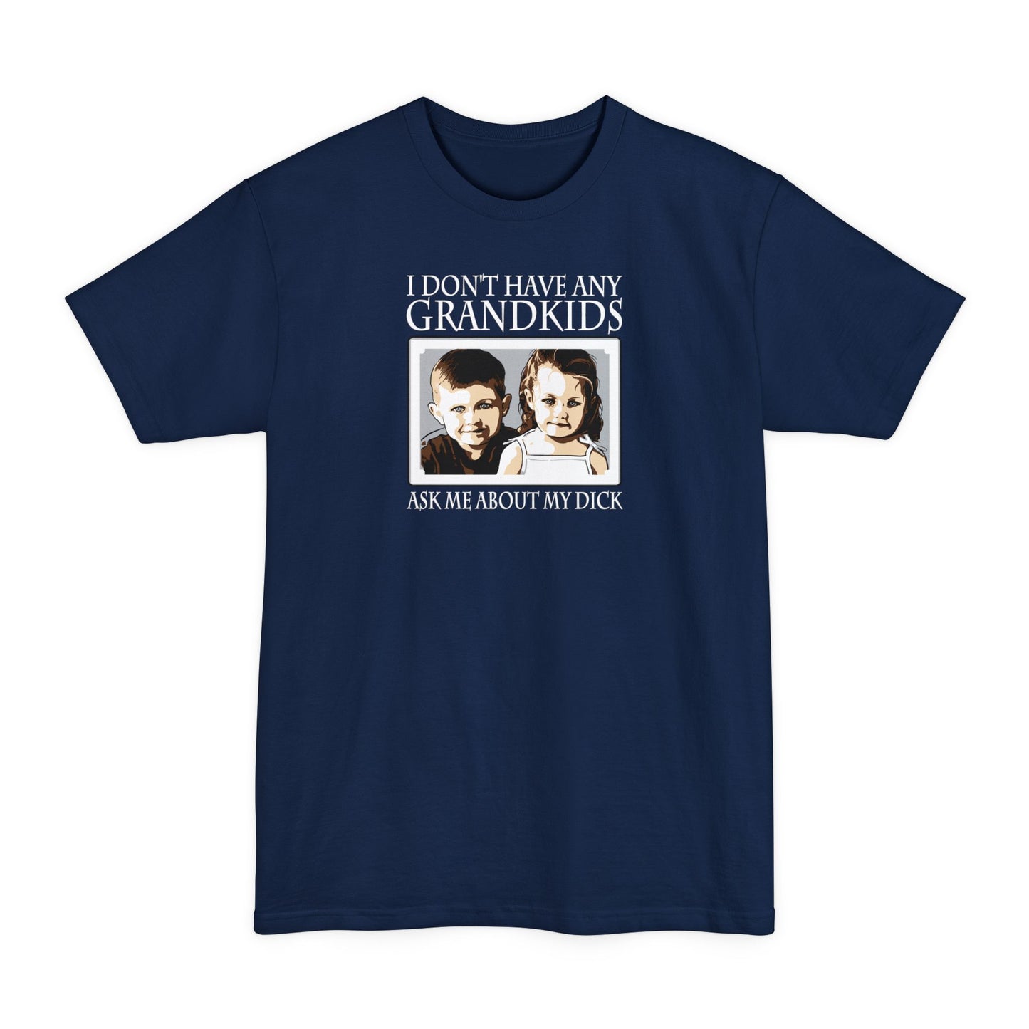 I Don't Have Any Grandkids - Ask Me About My Dick - Men's Tall T-Shirt