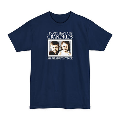 I Don't Have Any Grandkids - Ask Me About My Dick - Men's Tall T-Shirt