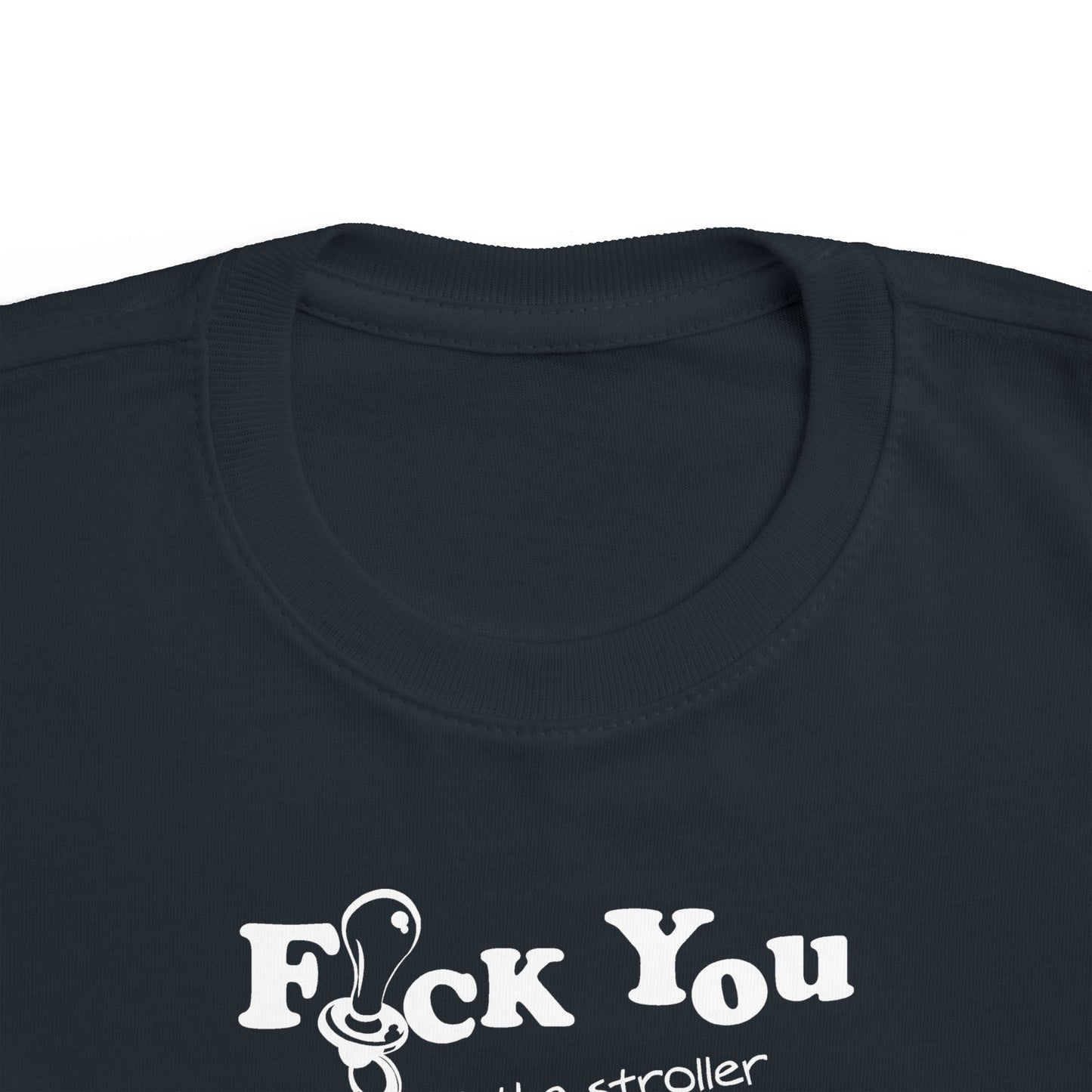 Fuck You And The Stroller You Rode In On!  - Toddler  T-Shirt