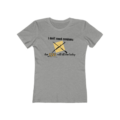 I Don't Need Condoms - The Aids Will Kill The Baby - Women’s T-Shirt