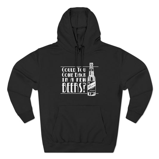 Could You Come Back In A Few Beers? - Hoodie