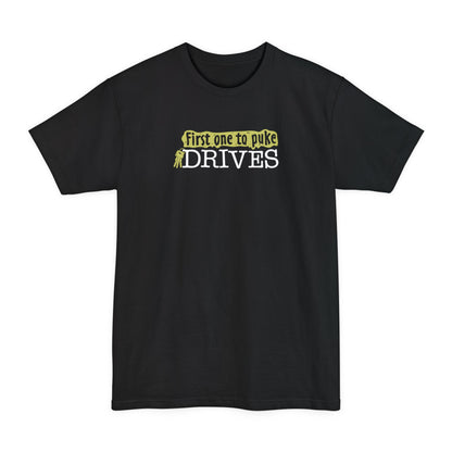 First One To Puke Drives - Men's Tall T-Shirt