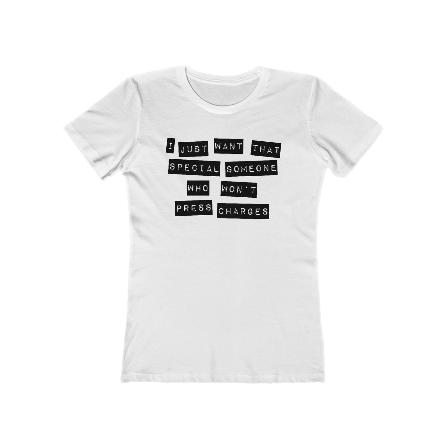 I Just Want That Special Someone Who Won't Press Charges  - Women’s T-Shirt