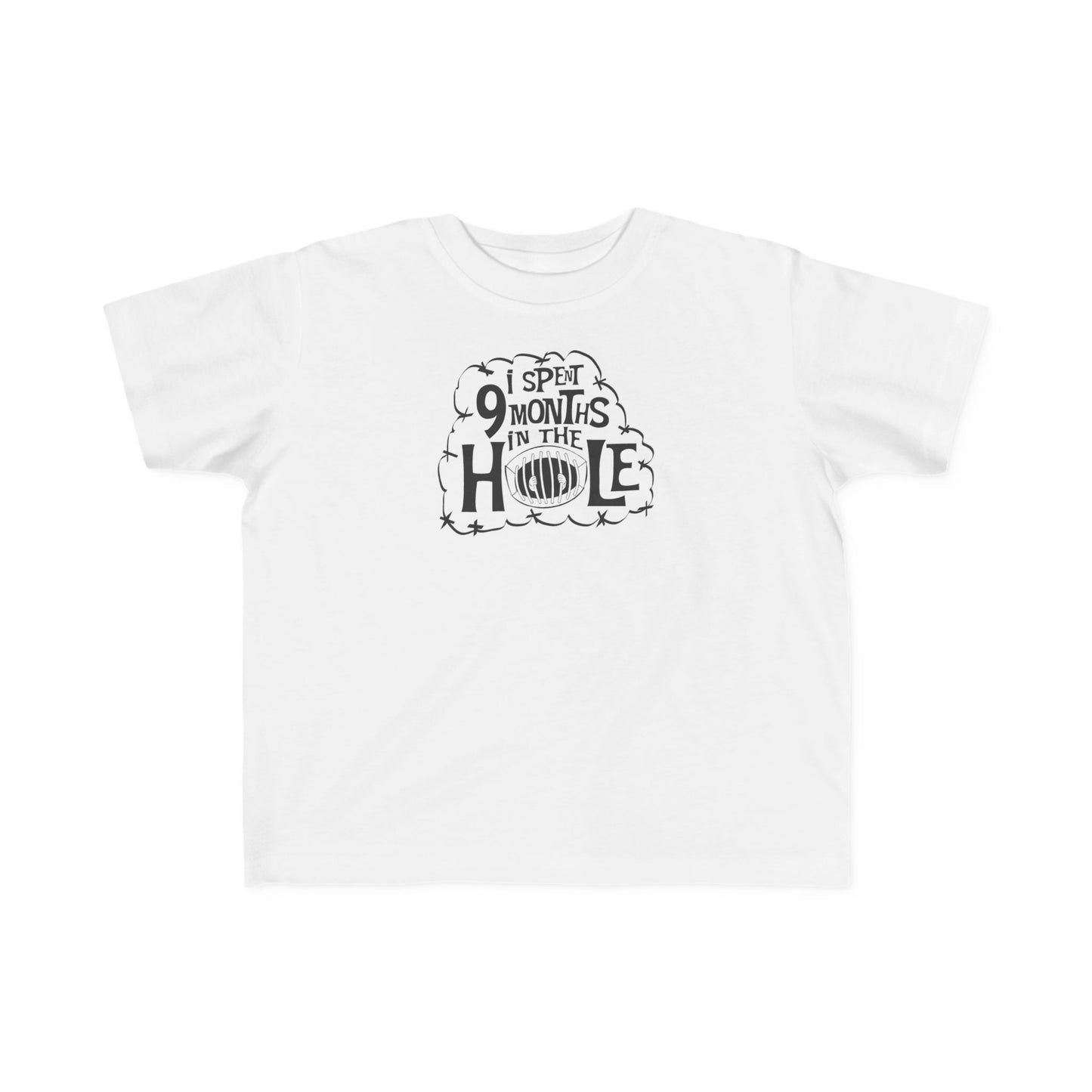 I Spent 9 Months In The Hole - Toddler T-Shirt