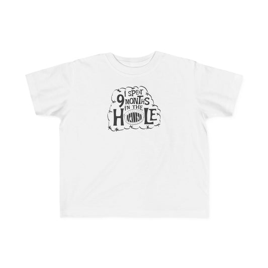 I Spent 9 Months In The Hole - Toddler T-Shirt