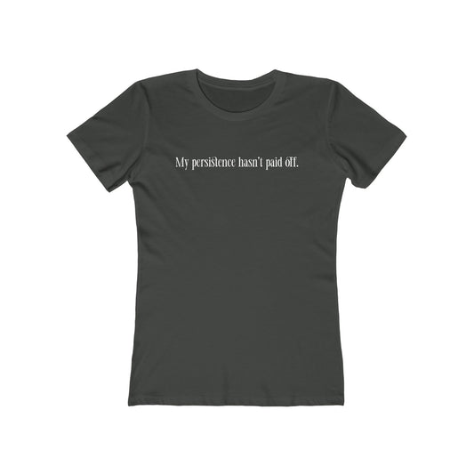 My Persistence Hasn't Paid Off - Women's T-Shirt