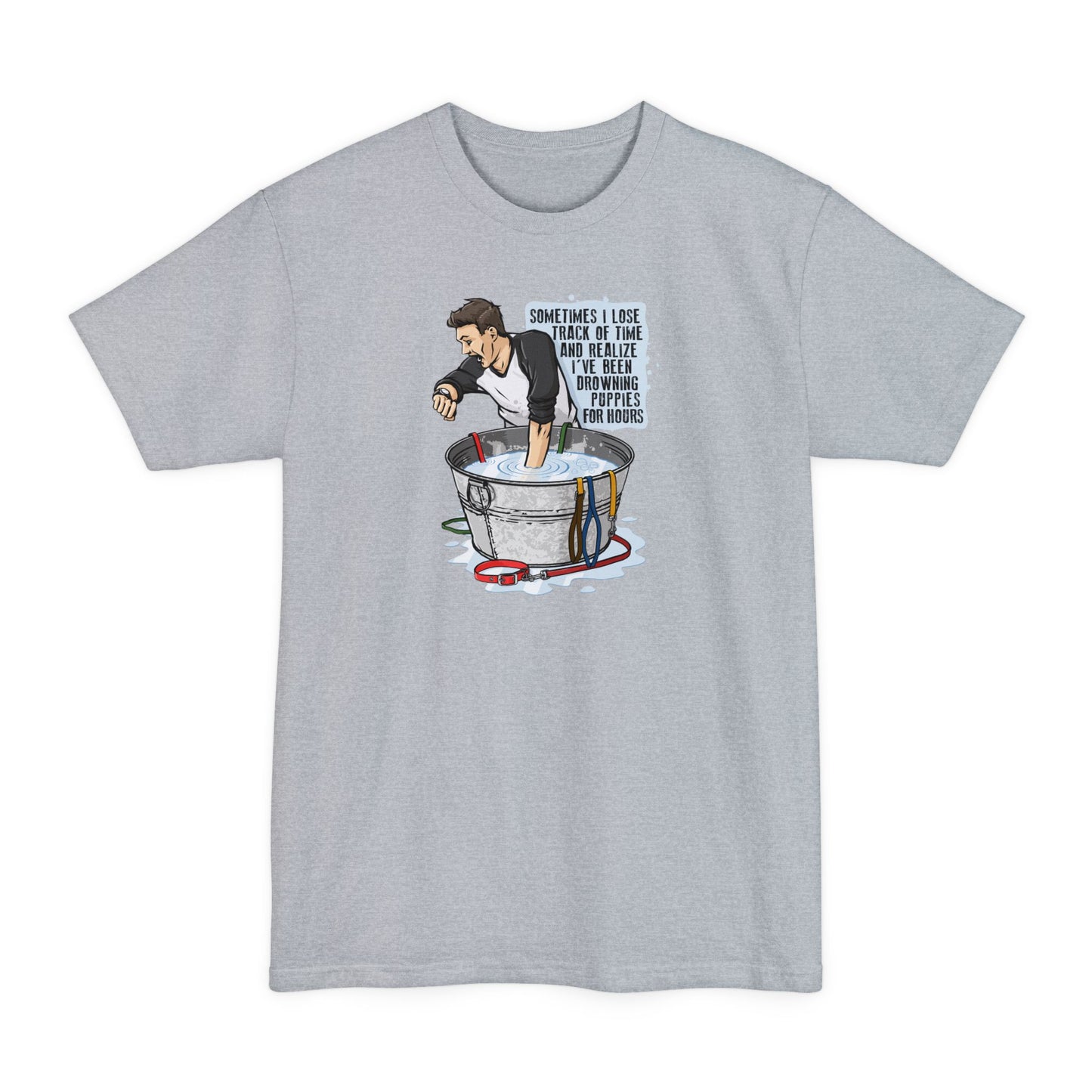 Sometimes I Lose Track Of Time And Realize I've Been Drowning Puppies For Hours - Men's Tall T-Shirt