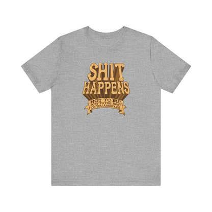 Shit Happens. Not To Me. Just To The Rest Of You Assholes. - Men's T-Shirt