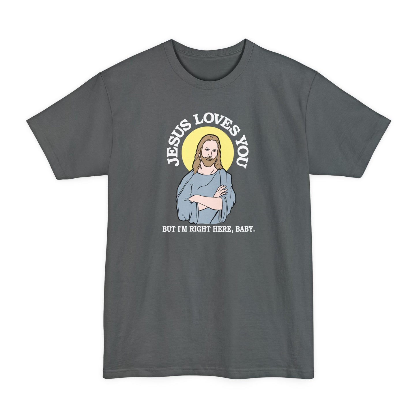 Jesus Loves You But I'm Right Here Baby. - Men's Tall T-Shirt