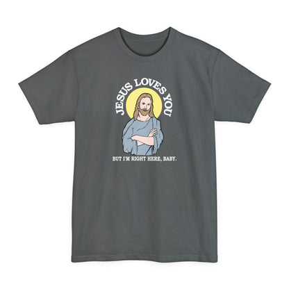 Jesus Loves You But I'm Right Here Baby. - Men's Tall T-Shirt